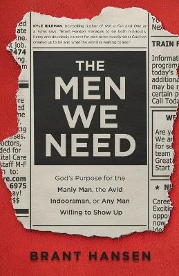 The Men We Need – God`s Purpose for the Manly Man, the Avid Indoorsman, or Any Man Willing to Show Up book