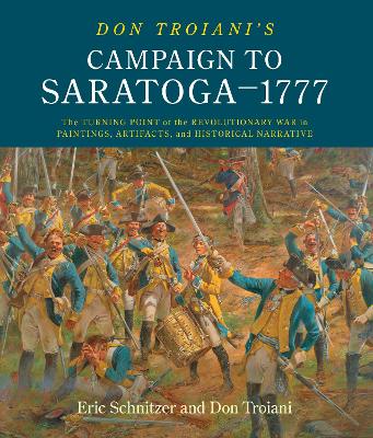 Don Troiani's Campaign to Saratoga - 1777: The Turning Point of the Revolutionary War in Paintings, Artifacts, and Historical Narrative book