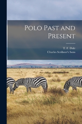 Polo Past and Present by T F Dale