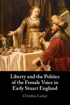 Liberty and the Politics of the Female Voice in Early Stuart England book