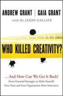 Who Killed Creativity?...and How Can We Get It Back? Seven Essential Strategies to Make Yourself, Your Team and Your Organisation More Innovative book