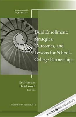 Dual Enrollment: Strategies, Outcomes, and Lessons for School-College Partnerships: New Directions for Higher Education, Number 158 by Eric Hoffman
