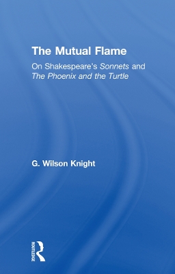 The Mutual Flame: On Shakespeare's Sonnets and The Phonenix and the Turtle by G. Wilson Knight