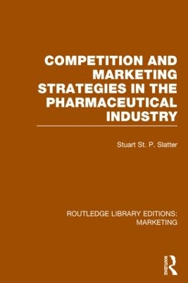 Competition and Marketing Strategies in the Pharmaceutical Industry (RLE Marketing) by Stuart St P Slatter