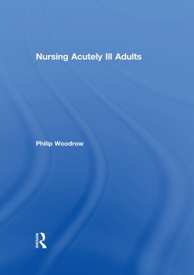 Nursing Acutely Ill Adults by Philip Woodrow