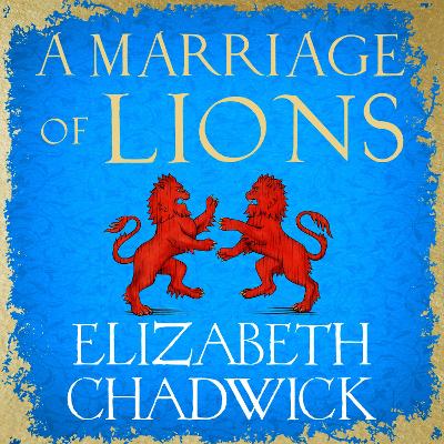 A Marriage of Lions: An auspicious match. An invitation to war. by Elizabeth Chadwick