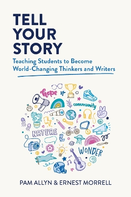 Tell Your Story: Teaching Students to Become World-Changing Thinkers and Writers book