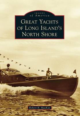 Great Yachts of Long Island's North Shore by Robert B MacKay