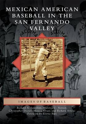 Mexican American Baseball in the San Fernando Valley by Richard A Santillan