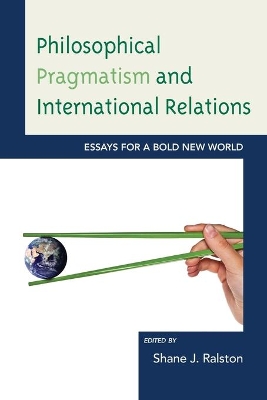 Philosophical Pragmatism and International Relations by Shane J. Ralston
