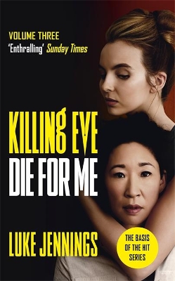 Killing Eve: Die For Me: The basis for the BAFTA-winning Killing Eve TV series book