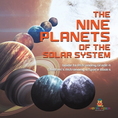 The Nine Planets of the Solar System Guide to Astronomy Grade 4 Children's Astronomy & Space Books by Baby Professor