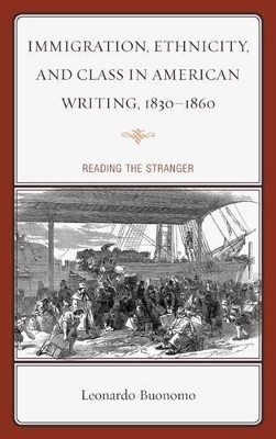 Immigration, Ethnicity, and Class in American Writing, 1830-1860 by Leonardo Buonomo