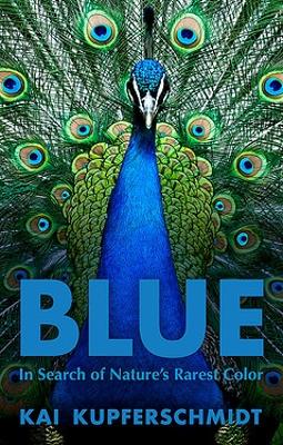 Blue: A Scientist's Search for Nature's Rarest Colour book