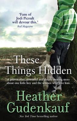 THESE THINGS HIDDEN by Heather Gudenkauf