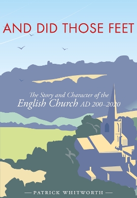 And Did Those Feet: The Story and Character of the English Church AD 200-2020 book