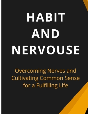 Habit And Nervous: Overcoming Nerves and Cultivating Common Sense for a Fulfilling Life by Luke Phil Russell