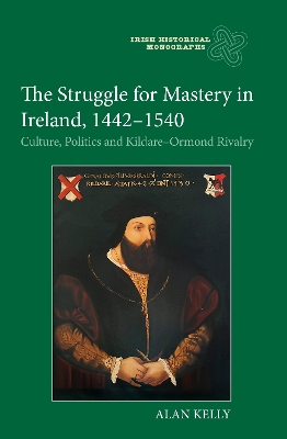 The Struggle for Mastery in Ireland, 1442-1540: Culture, Politics and Kildare-Ormond Rivalry book