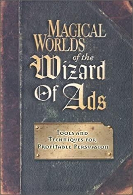 The Magical Worlds of the Wizard of Ads by Roy H. Williams