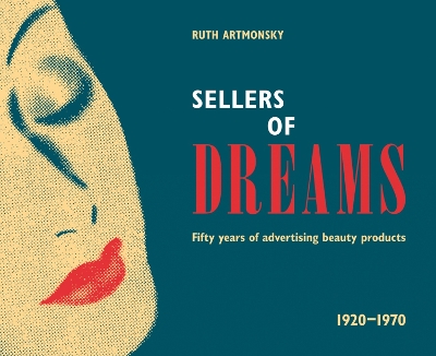 Sellers of Dreams: Fifty years of the advertising of beauty products 1920-1970 book