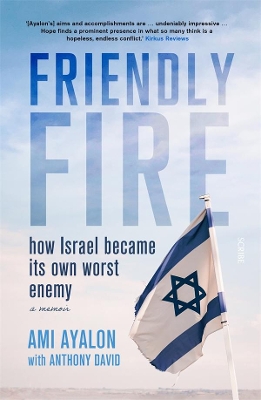 Friendly Fire: How Israel became its own worst enemy by Ami Ayalon