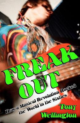 Freak Out: How a Musical Revolution Rocked the World in the Sixties book