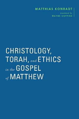 Christology, Torah, and Ethics in the Gospel of Matthew by Matthias Konradt