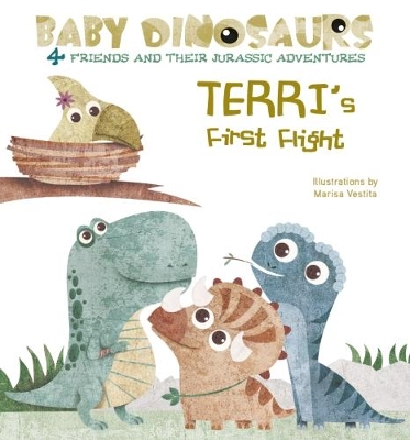 Baby Dinosaurs: Terri's First Flight by Marisa Vestita