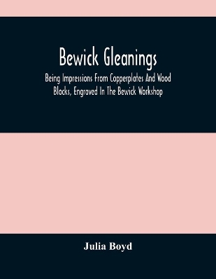 Bewick Gleanings: Being Impressions From Copperplates And Wood Blocks, Engraved In The Bewick Workshop book