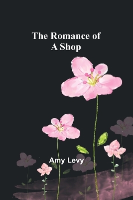 The The Romance of a Shop by Amy Levy