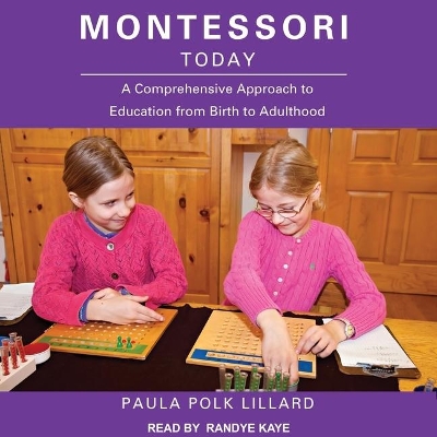 Montessori Today: A Comprehensive Approach to Education from Birth to Adulthood by Randye Kaye