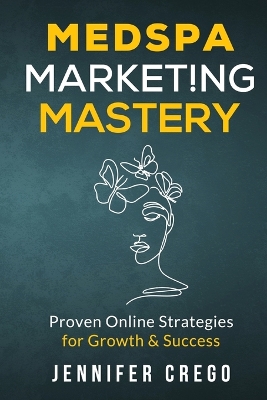 Medspa Marketing Mastery: Proven Online Strategies for Growth & Success book