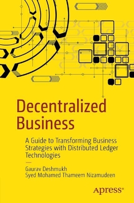 Decentralized Business: A Guide to Transforming Business Strategies with Distributed Ledger Technologies book