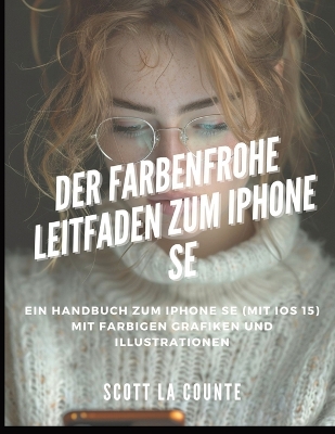 Der Farbenfrohe Leitfaden Zum iPhone SE: Ein Handbuch Zum iPhone SE (Mit Ios 15) Mit Farbigen Grafiken Und Illustrationen book