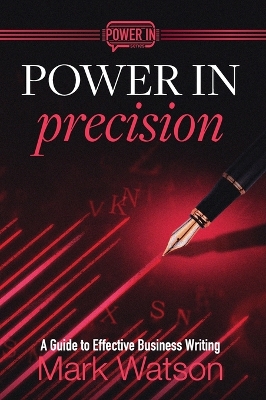 Power in Precision: A Guide to Effective Business Writing by Mark Watson