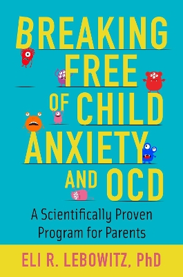 Breaking Free of Child Anxiety and OCD: A Scientifically Proven Program for Parents book