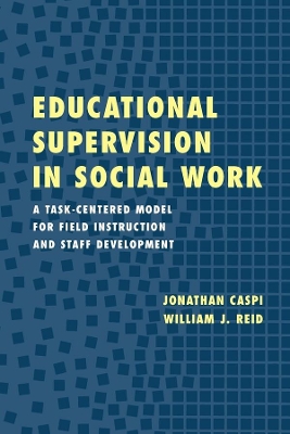 Educational Supervision in Social Work: A Task-Centered Model for Field Instruction and Staff Development by Jonathan Caspi