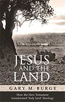 Jesus and the Land: How The New Testament Transformed 'Holy Land' Theology book