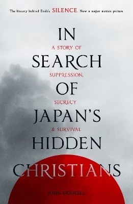 In Search of Japan's Hidden Christians: A Story Of Suppression, Secrecy And Survival by John Dougill