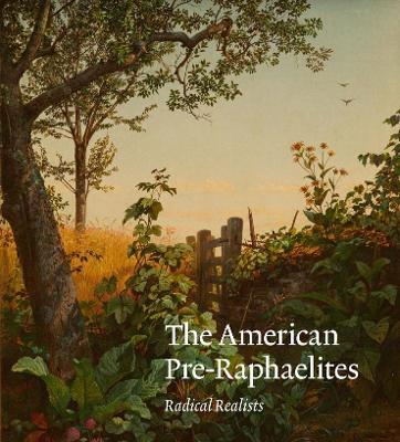 The American Pre-Raphaelites: Radical Realists by Tim Barringer