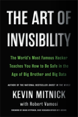 The Art of Invisibility: The World's Most Famous Hacker Teaches You How to Be Safe in the Age of Big Brother and Big Data book