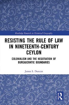 Resisting the Rule of Law in Nineteenth-Century Ceylon: Colonialism and the Negotiation of Bureaucratic Boundaries book