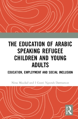 The Education of Arabic Speaking Refugee Children and Young Adults: Education, Employment and Social Inclusion book