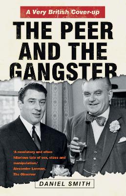 The Peer and the Gangster: A Very British Cover-up by Daniel Smith