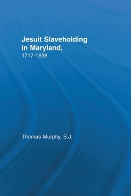 Jesuit Slaveholding in Maryland, 1717-1838 by Thomas Murphy