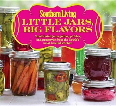 Little Jars, Big Flavors: Small-batch jams, jellies, pickles, and preserves from the South's most trusted kitchen book