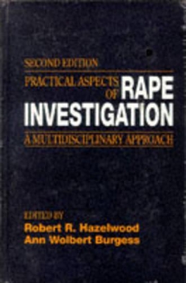 Practical Aspects of Rape Investigation: A Multidisciplinary Approach, Second Edition by Robert R. Hazelwood