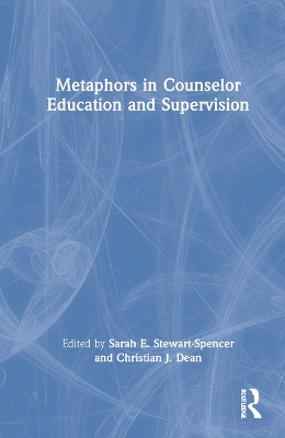 Metaphors in Counselor Education and Supervision by Sarah E. Stewart-Spencer
