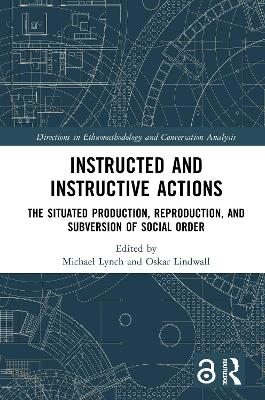 Instructed and Instructive Actions: The Situated Production, Reproduction, and Subversion of Social Order by Michael Lynch