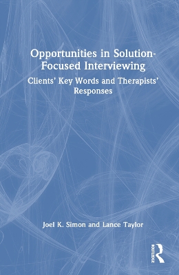 Opportunities in Solution-Focused Interviewing: Clients’ Key Words and Therapists’ Responses by Joel K. Simon